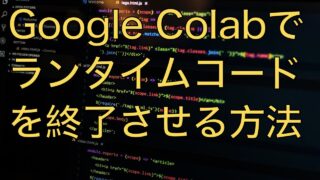 Google Colabのランタイムをコードで終了させる方法