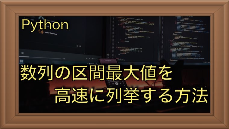 数列の区間最大値を高速に列挙する方法（Python）